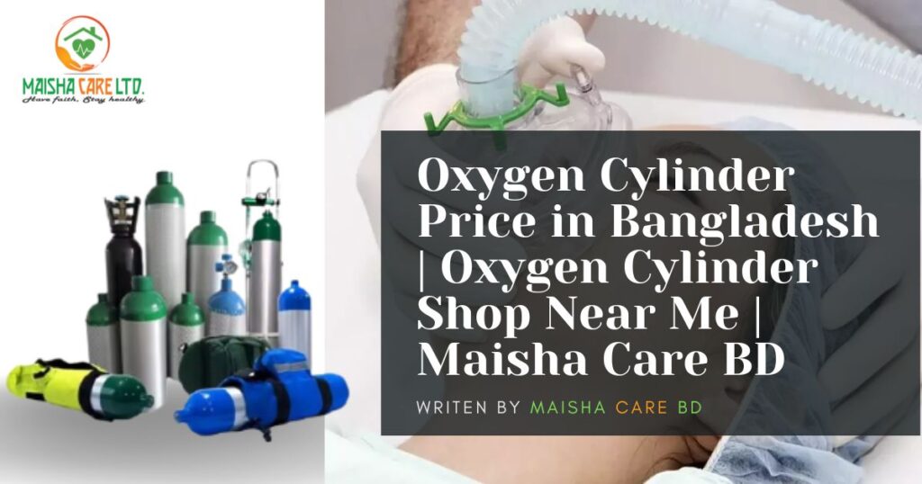 Oxygen Cylinder Price in Bangladesh | Oxygen Cylinder Shop Near Me | Maisha Care BD Oxygen Cylinder Price in Bangladesh | Oxygen Cylinder Shop Near Me | Maisha Care BD