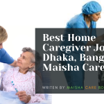 Best Home Caregiver Job Dhaka, Bangladesh | Maisha Care