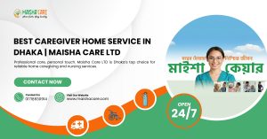 Best Caregiver Home Service in Dhaka | Maisha Care LTD