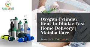 Oxygen Cylinder Rent In Dhaka: Fast Home Delivery | Maisha Care