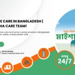 Nursing Home Care in Bangladesh | Trusted Maisha Care Team!